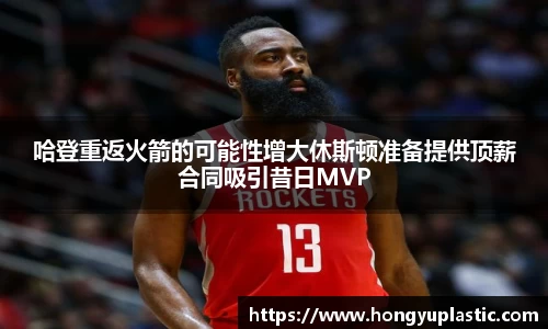 哈登重返火箭的可能性增大休斯顿准备提供顶薪合同吸引昔日MVP
