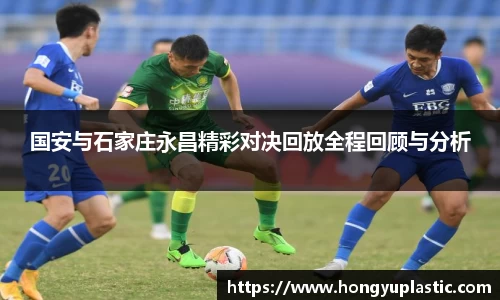 国安与石家庄永昌精彩对决回放全程回顾与分析